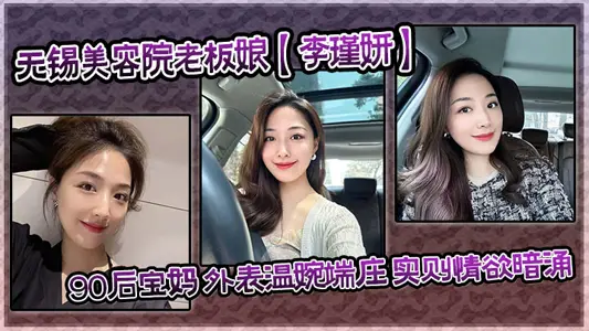【泄密流出】无锡美容院老板娘【李瑾妍】90后宝妈 外表温婉端庄，实则情欲暗涌